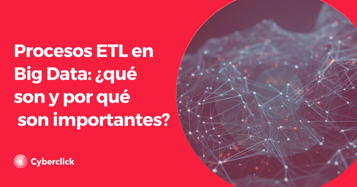 Procesos Etl En Big Data ¿qué Son Y Por Qué Son Importantes